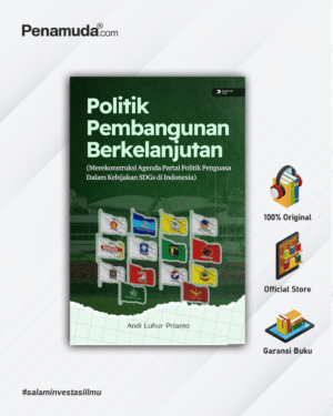 Politik Pembangunan Berkelanjutan (Merekonstruksi Agenda Partai Politik Penguasa Kebijakan SDGs di Indonesia)