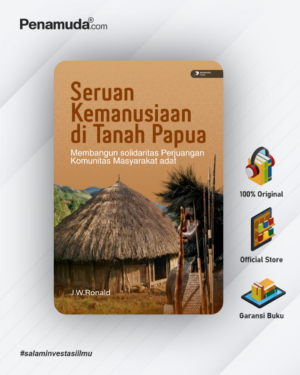 SERUAN KEMANUSIAAN DI TANAH PAPUA (DEMI MEMBANGUN SOLIDARITAS PERJUANGAN KOMUNITAS MASYARAKAT ADAT)