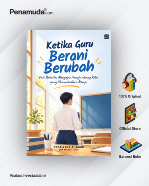 KETIKA GURU BERANI BERUBAH Dari Rutinitas Mengajar Menuju Ruang Kelas yang Menumbuhkan Mimpi